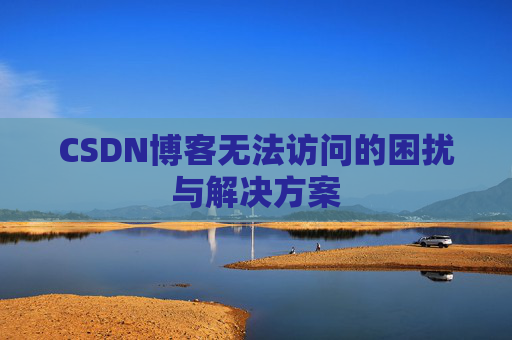 CSDN博客无法访问的困扰与解决方案